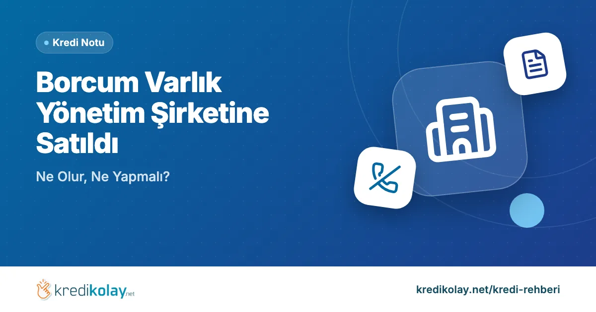 Borcum Varlık Yönetim Şirketine Satıldı: Ne Olur, Ne Yapmalı? – KrediKolay kapak görseli