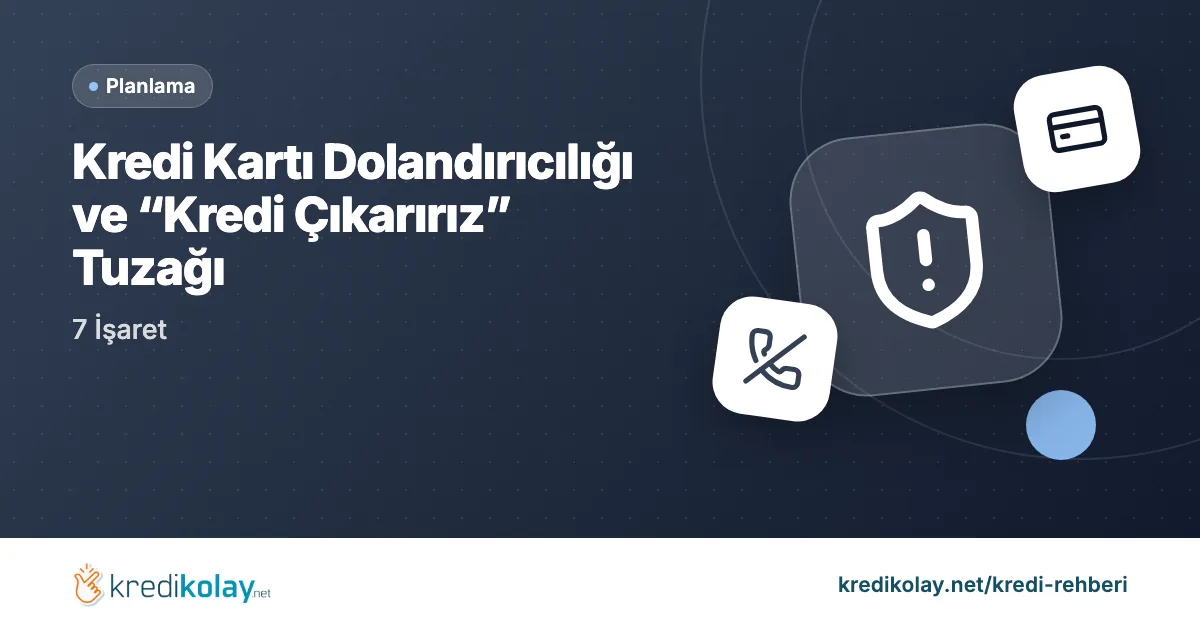 Kredi Kartı Dolandırıcılığı ve “Kredi Çıkarırız” Tuzağı: 7 İşaret – KrediKolay kapak görseli