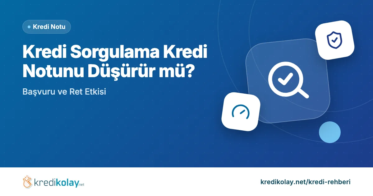 Kredi Sorgulama Kredi Notunu Düşürür mü? Başvuru ve Ret Etkisi – KrediKolay kapak görseli